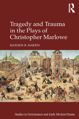 Cover image: Tragedy and Trauma in the Plays of Christopher Marlowe 1st edition 9781472431561