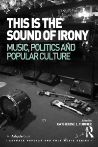Imagen de portada: This is the Sound of Irony: Music, Politics and Popular Culture 1st edition 9781472442598