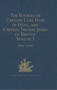 Cover image: The Voyages of Captain Luke Foxe of Hull, and Captain Thomas James of Bristol, in Search of a North-West Passage, in 1631-32 1st edition 9781409413554