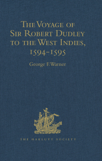 Cover image: The Voyage of Sir Robert Dudley, afterwards styled Earl of Warwick and Leicester and Duke of Northumberland, to the West Indies, 1594-1595 1st edition 9781409413707