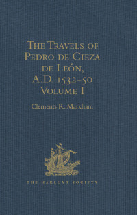 Cover image: The Travels of Pedro de Cieza de León, A.D. 1532-50, contained in the First Part of his Chronicle of Peru 1st edition 9781409412991