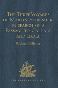 Imagen de portada: The Three Voyages of Martin Frobisher, in search of a Passage to Cathaia and India by the North-West, A.D. 1576-8 1st edition 9781409413042