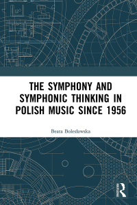 Cover image: The Symphony and Symphonic Thinking in Polish Music Since 1956 1st edition 9780367728410