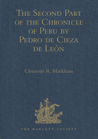 Cover image: The Second Part of the Chronicle of Peru by Pedro de Cieza de León 1st edition 9781409413356