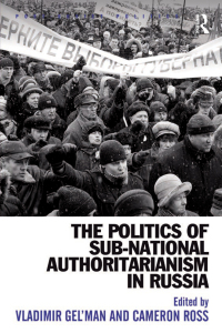 Cover image: The Politics of Sub-National Authoritarianism in Russia 1st edition 9780754678885