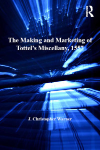 صورة الغلاف: The Making and Marketing of Tottel’s Miscellany, 1557 1st edition 9781409457459