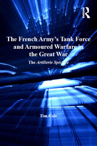Imagen de portada: The French Army's Tank Force and Armoured Warfare in the Great War 1st edition 9781138247208