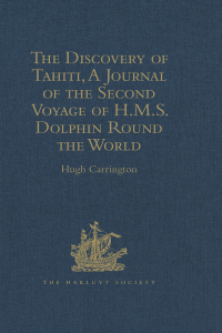 Cover image: The Discovery of Tahiti, A Journal of the Second Voyage of H.M.S. Dolphin Round the World, under the Command of Captain Wallis, R.N. 1st edition 9781409414643