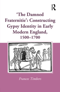 Imagen de portada: 'The Damned Fraternitie': Constructing Gypsy Identity in Early Modern England, 1500–1700 1st edition 9781472462510