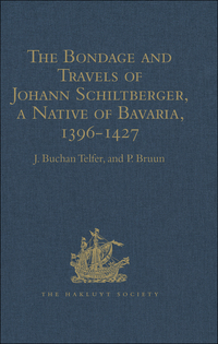 Omslagafbeelding: The Bondage and Travels of Johann Schiltberger, a Native of Bavaria, in Europe, Asia, and Africa, 1396-1427 1st edition 9781409413257