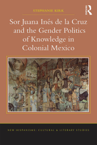 Cover image: Sor Juana Inés de la Cruz and the Gender Politics of Knowledge in Colonial Mexico 1st edition 9780367879051