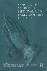 Cover image: Sensing the Sacred in Medieval and Early Modern Culture 1st edition 9781472454669