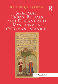 Omslagafbeelding: Sehrengiz, Urban Rituals and Deviant Sufi Mysticism in Ottoman Istanbul 1st edition 9781138548305