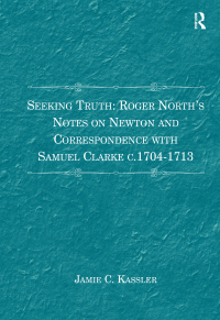 Imagen de portada: Seeking Truth: Roger North's Notes on Newton and Correspondence with Samuel Clarke c.1704-1713 1st edition 9781409449218