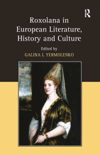 Cover image: Roxolana in European Literature, History and Culture 1st edition 9780754667612