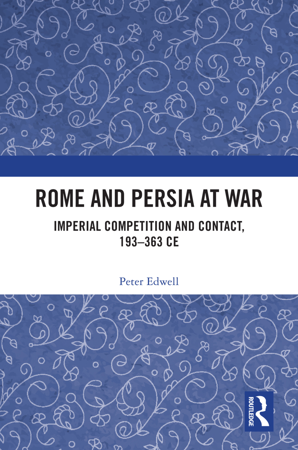 Rome and Persia at War Imperial Competition and Contact, 193–363 CE 1st Edition