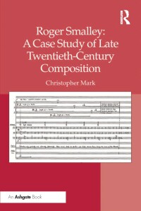 Cover image: Roger Smalley: A Case Study of Late Twentieth-Century Composition 1st edition 9781409424116
