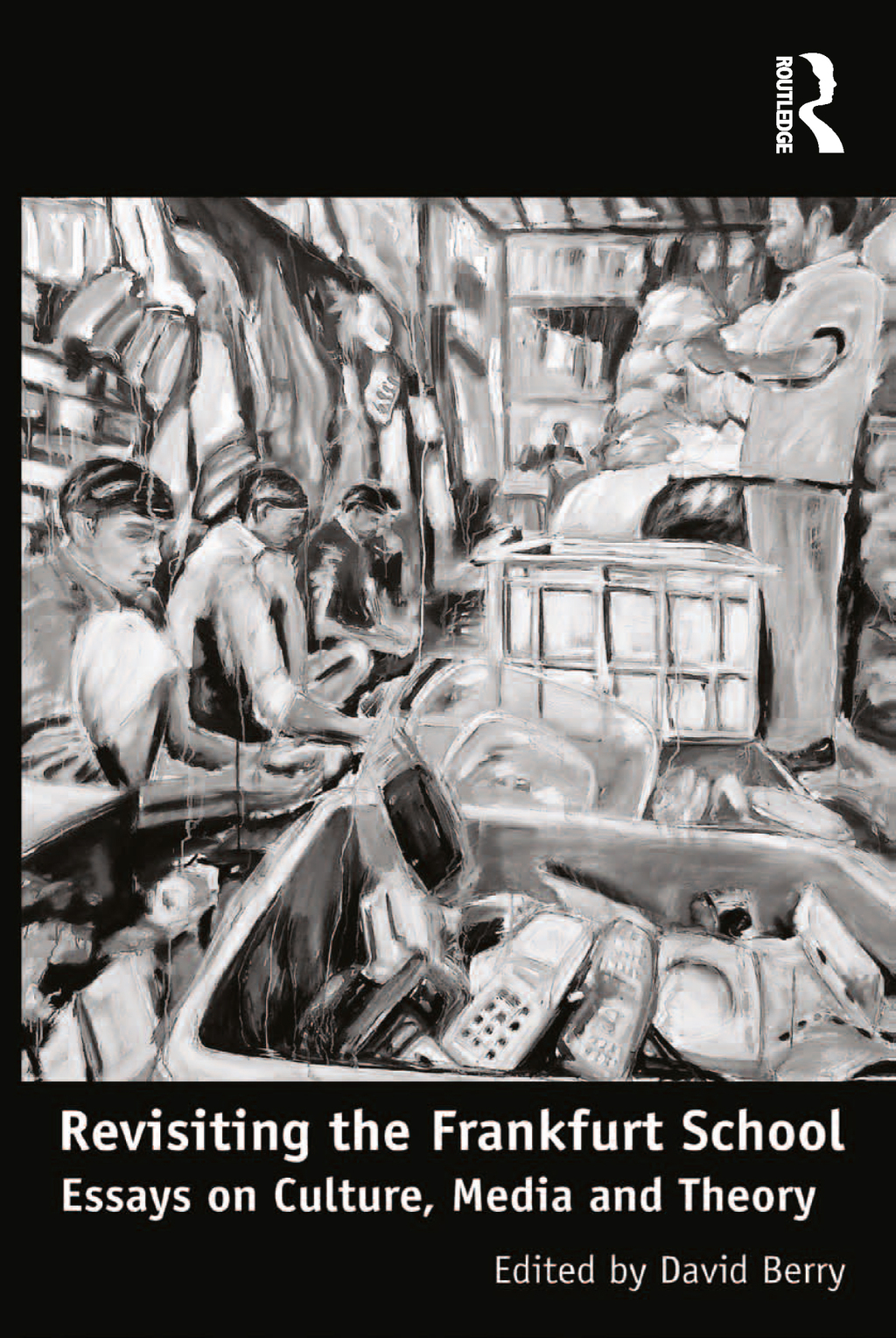 Revisiting the Frankfurt School Essays on Culture, Media and Theory 1st Edition