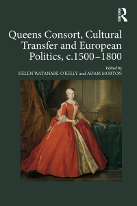 表紙画像: Queens Consort, Cultural Transfer and European Politics, c.1500-1800 1st edition 9781472458384