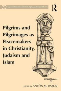Omslagafbeelding: Pilgrims and Pilgrimages as Peacemakers in Christianity, Judaism and Islam 1st edition 9781138273443