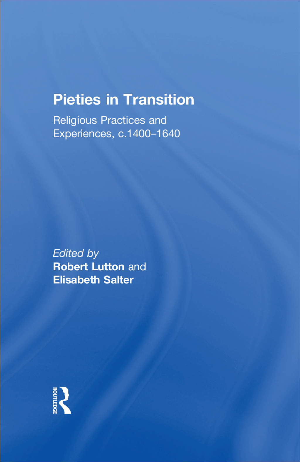 Pieties in Transition Religious Practices and Experiences, c.1400–1640 1st Edition