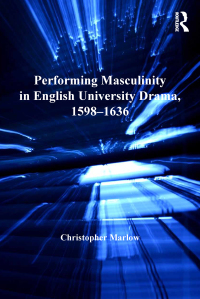 Titelbild: Performing Masculinity in English University Drama, 1598-1636 1st edition 9781409410195