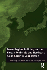 Imagen de portada: Peace Regime Building on the Korean Peninsula and Northeast Asian Security Cooperation 1st edition 9781138268265