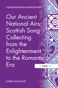 Omslagafbeelding: Our Ancient National Airs: Scottish Song Collecting from the Enlightenment to the Romantic Era 1st edition 9781409450191