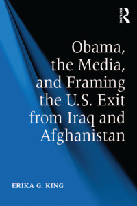 صورة الغلاف: Obama, the Media, and Framing the U.S. Exit from Iraq and Afghanistan 1st edition 9781138252325