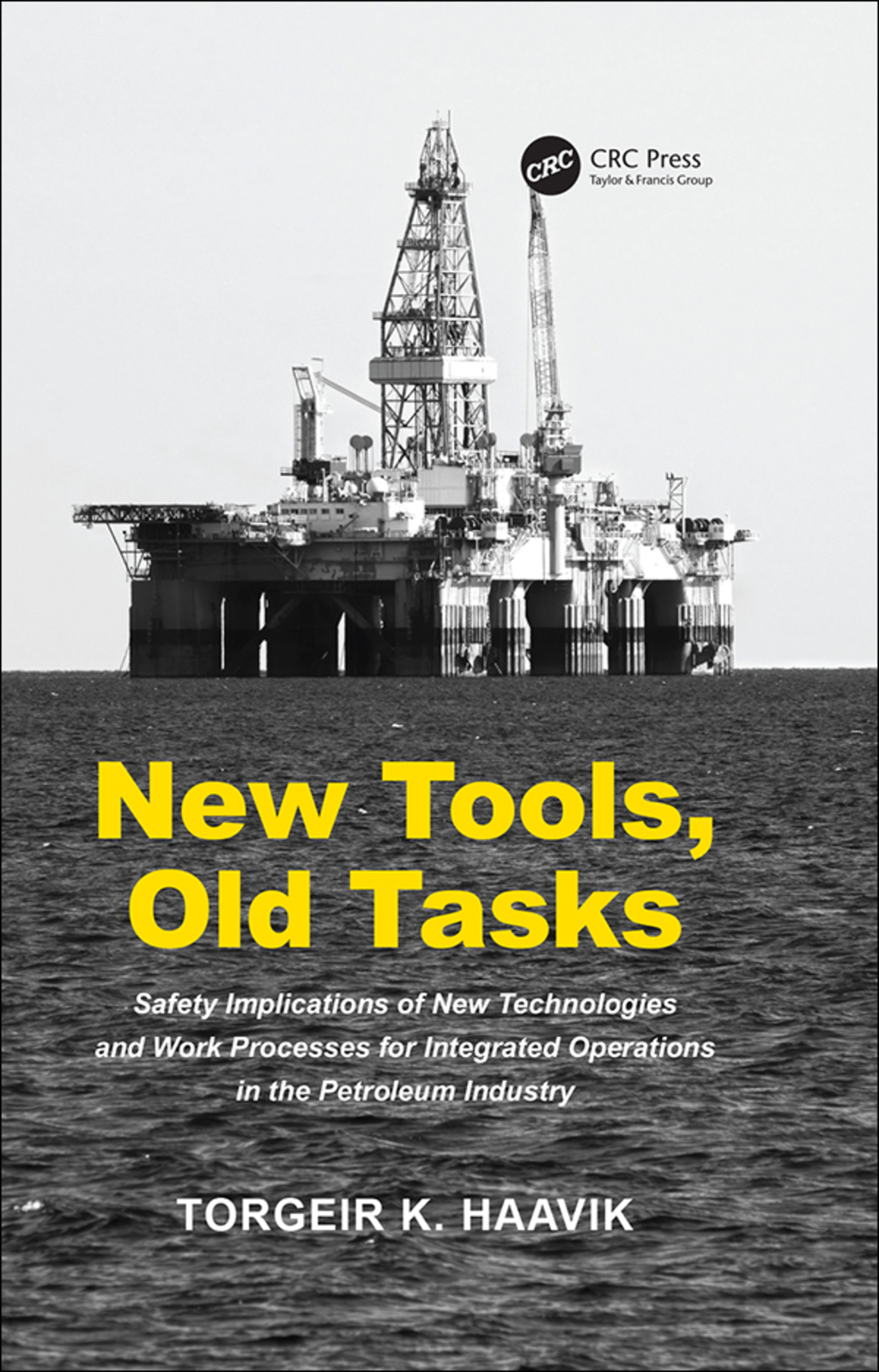 New Tools, Old Tasks Safety Implications of New Technologies and Work Processes for Integrated Operations in the Petroleum Industry 1st Edition