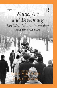 Omslagafbeelding: Music, Art and Diplomacy: East-West Cultural Interactions and the Cold War 1st edition 9781472468086