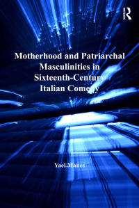 Imagen de portada: Motherhood and Patriarchal Masculinities in Sixteenth-Century Italian Comedy 1st edition 9781409434405