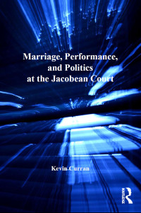 Cover image: Marriage, Performance, and Politics at the Jacobean Court 1st edition 9781138257672