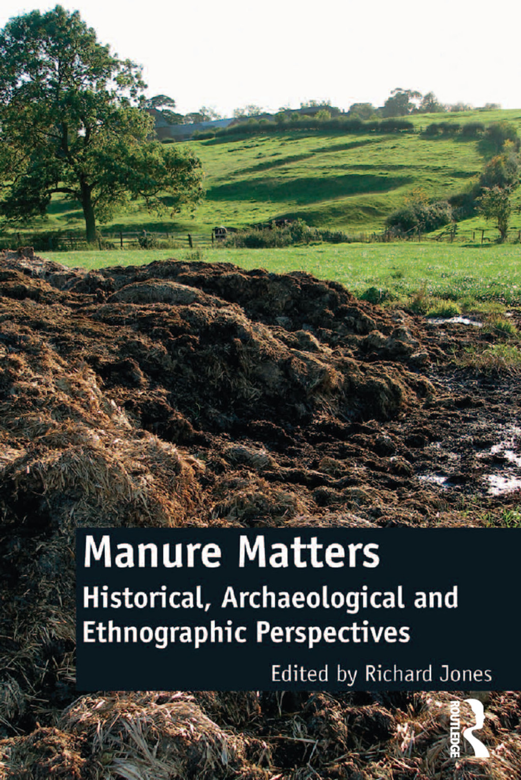 Manure Matters Historical, Archaeological and Ethnographic Perspectives 1st Edition