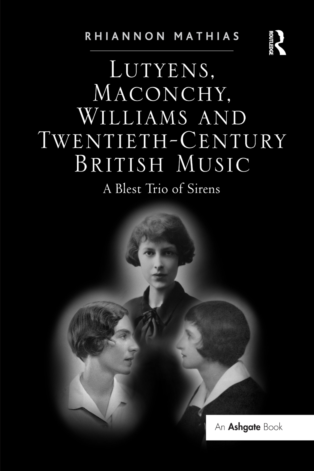 Lutyens, Maconchy, Williams and Twentieth-Century British Music A Blest Trio of Sirens 1st Edition