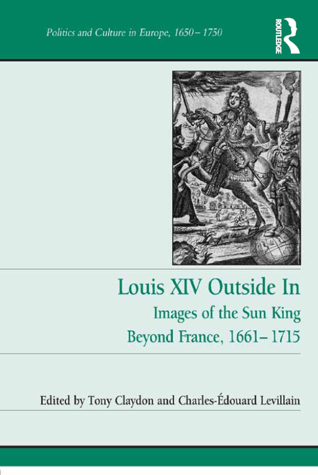 Louis XIV Outside In Images of the Sun King Beyond France, 1661-1715 1st Edition