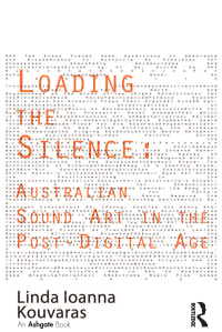 Cover image: Loading the Silence: Australian Sound Art in the Post-Digital Age 1st edition 9781138271708
