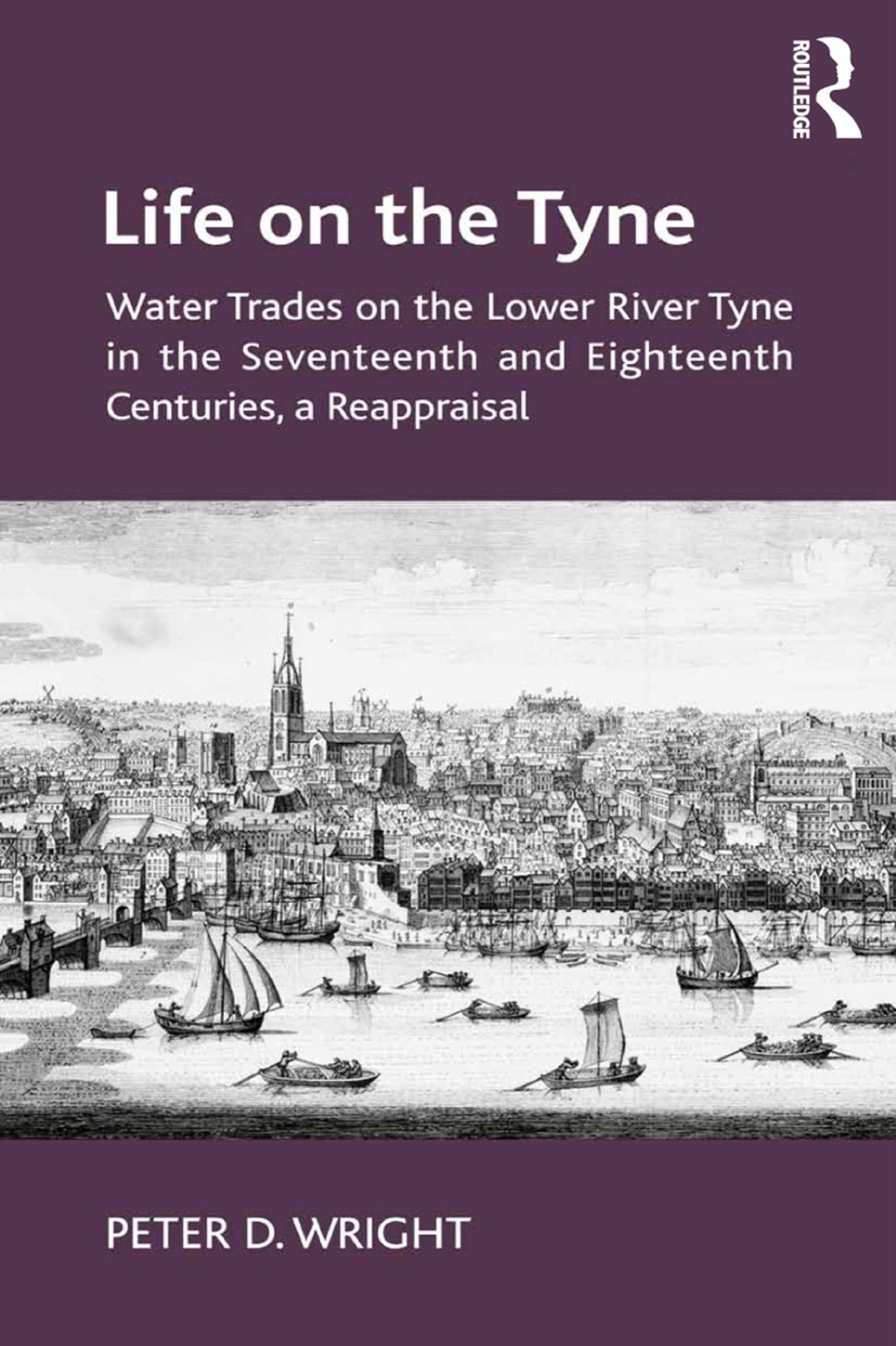 Life on the Tyne Water Trades on the Lower River Tyne in the Seventeenth and Eighteenth Centuries, a Reappraisal 1st Edition