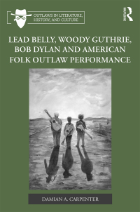 Imagen de portada: Lead Belly, Woody Guthrie, Bob Dylan, and American Folk Outlaw Performance 1st edition 9780367882044