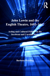 Cover image: John Lowin and the English Theatre, 1603–1647 1st edition 9781409452676