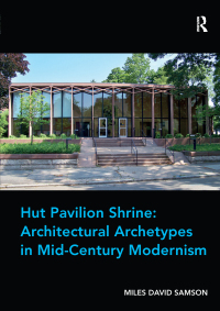 Imagen de portada: Hut Pavilion Shrine: Architectural Archetypes in Mid-Century Modernism 1st edition 9781409465836