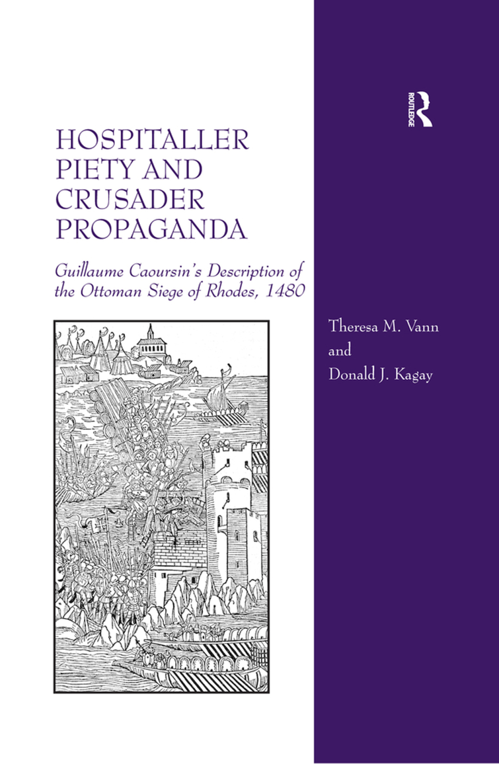Hospitaller Piety and Crusader Propaganda Guillaume Caoursin’s Description of the Ottoman Siege of Rhodes, 1480 1st Edition