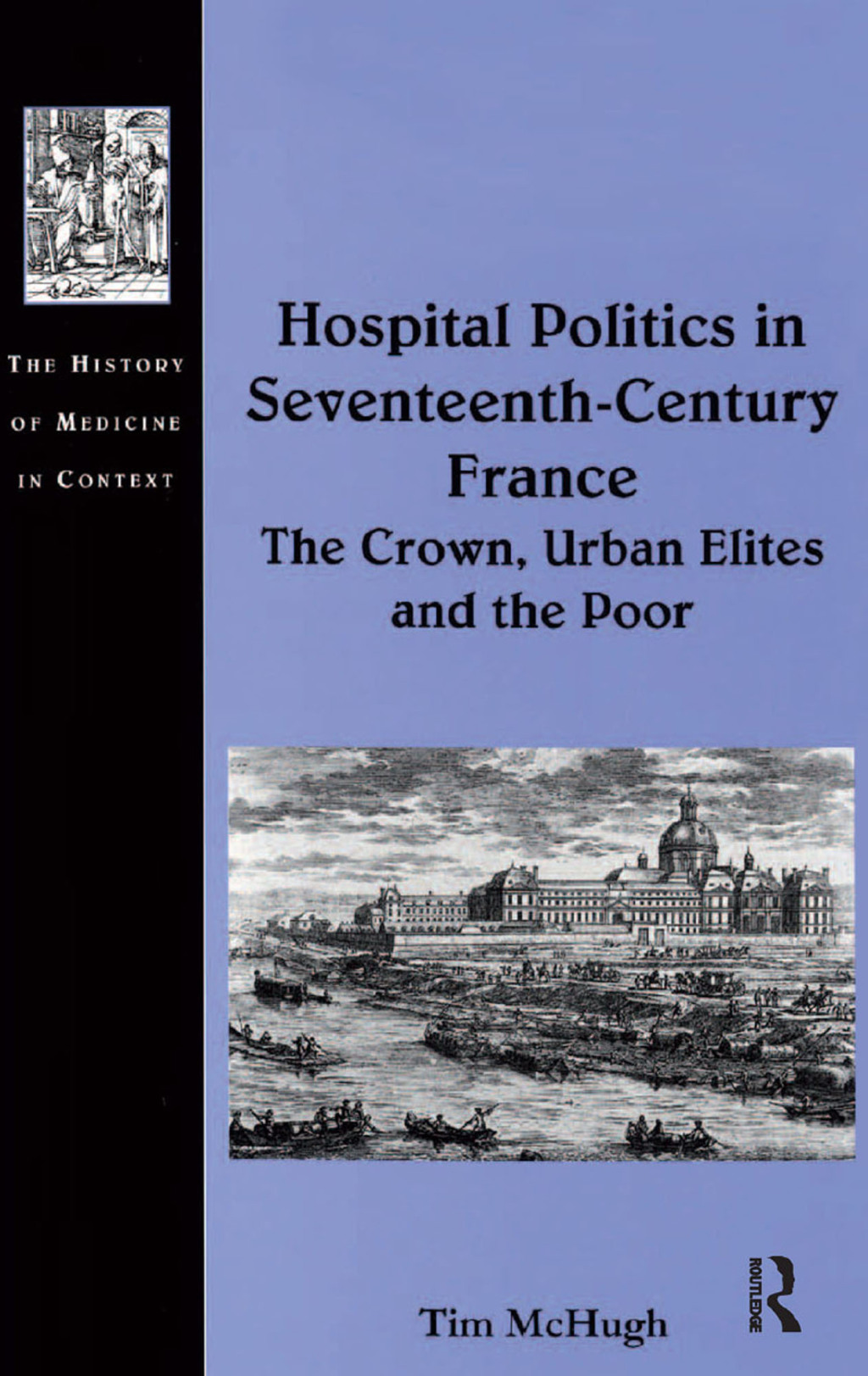 Hospital Politics in Seventeenth-Century France The Crown, Urban Elites and the Poor 1st Edition