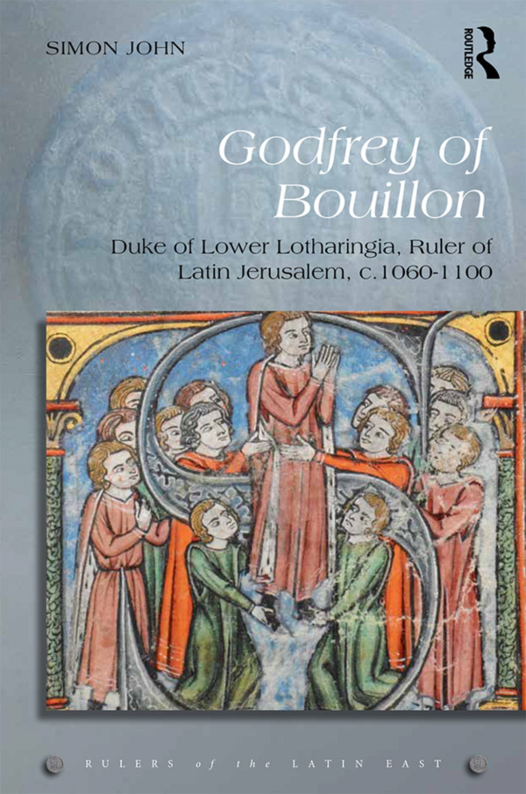 Godfrey of Bouillon Duke of Lower Lotharingia, Ruler of Latin Jerusalem, c.1060-1100 1st Edition