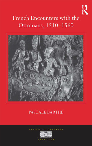 Cover image: French Encounters with the Ottomans, 1510-1560 1st edition 9781472420428