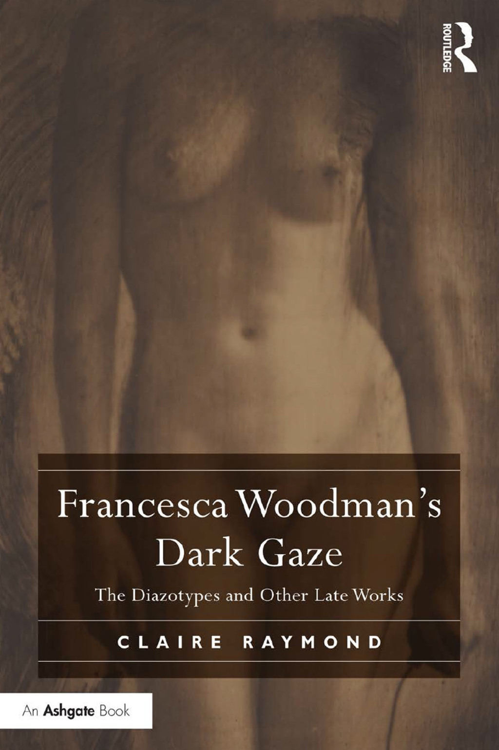Francesca Woodman’s Dark Gaze The Diazotypes and Other Late Works 1st Edition