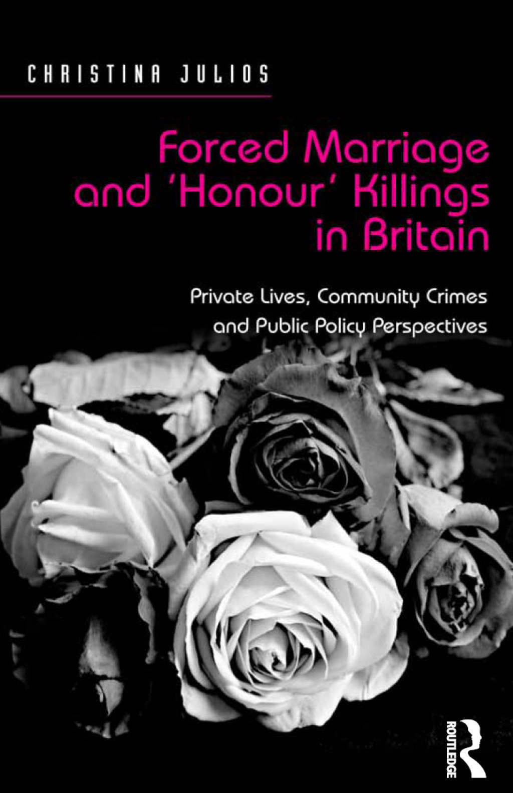 Forced Marriage and ‘Honour’ Killings in Britain Private Lives, Community Crimes and Public Policy Perspectives 1st Edition