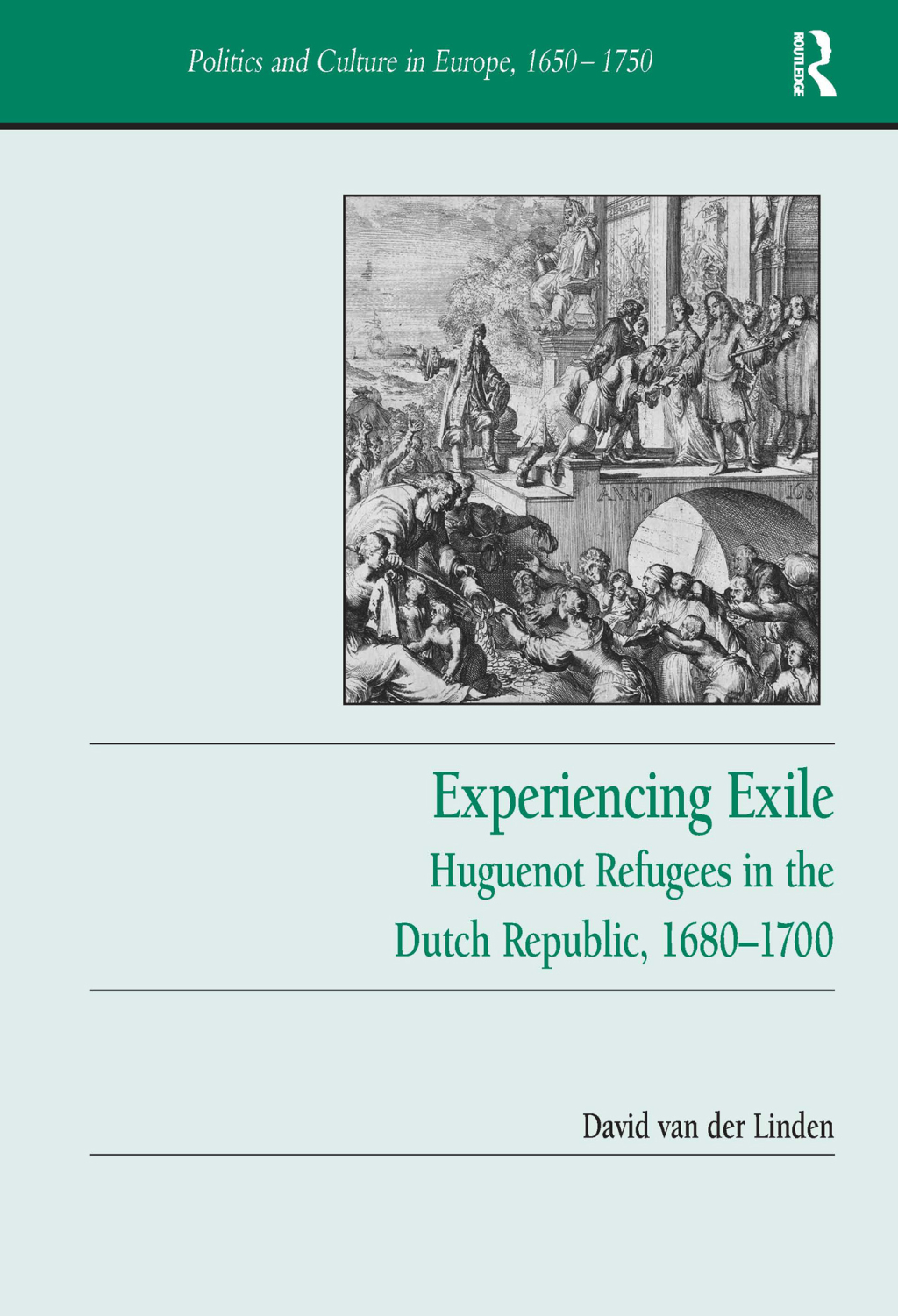Experiencing Exile Huguenot Refugees in the Dutch Republic, 1680�1700 1st Edition