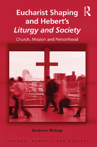 Omslagafbeelding: Eucharist Shaping and Hebert’s Liturgy and Society 1st edition 9781472463289