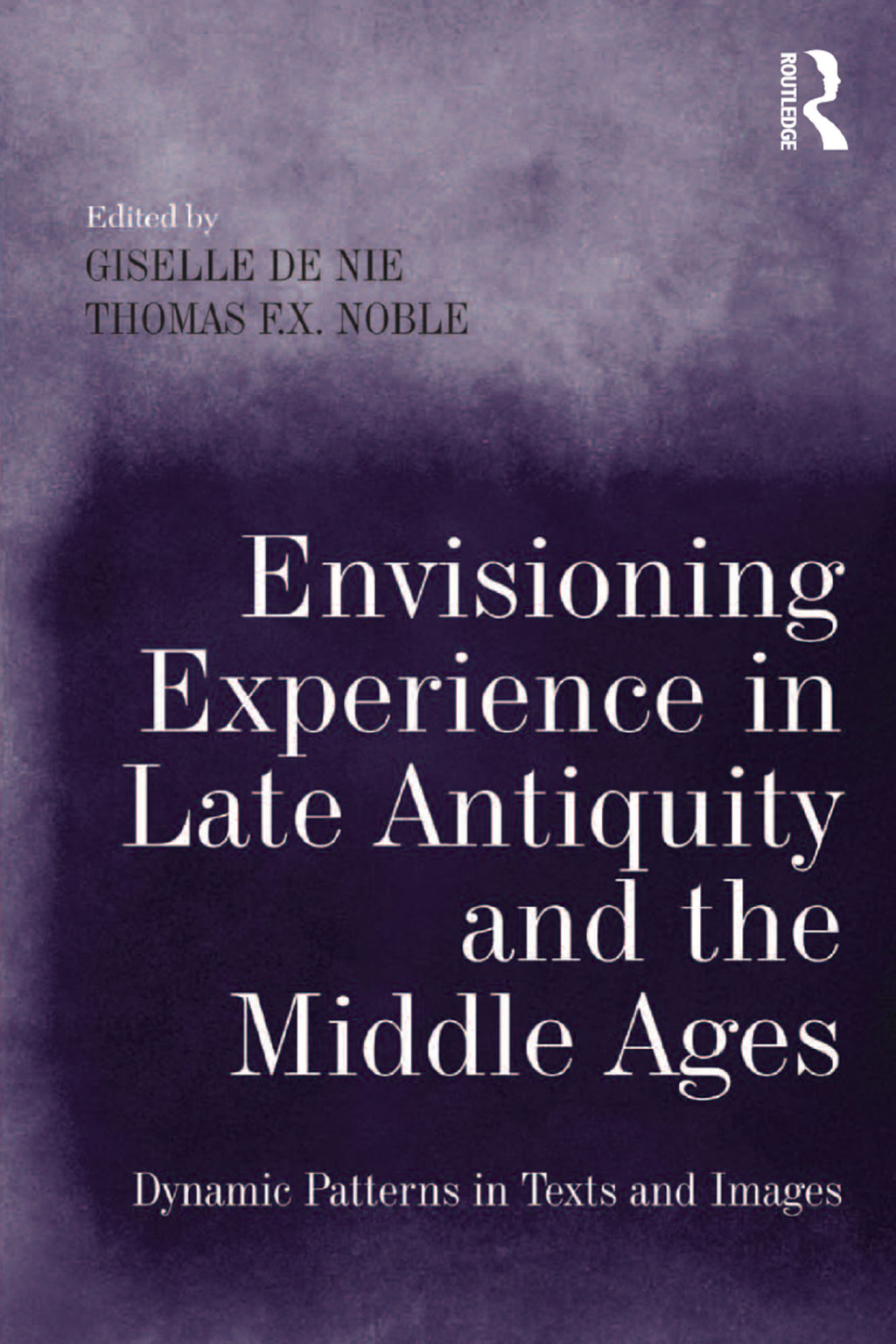 Envisioning Experience in Late Antiquity and the Middle Ages Dynamic Patterns in Texts and Images 1st Edition